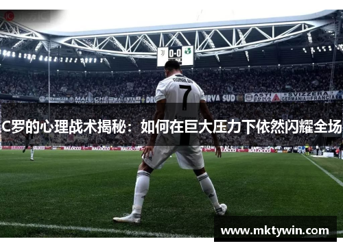 C罗的心理战术揭秘：如何在巨大压力下依然闪耀全场