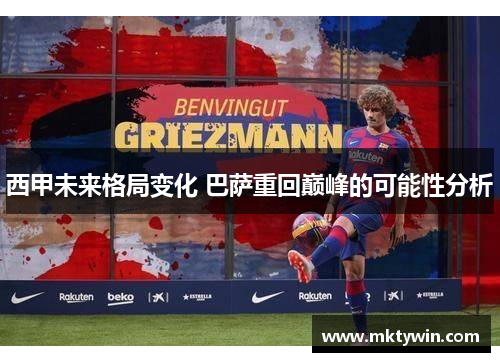 西甲未来格局变化 巴萨重回巅峰的可能性分析