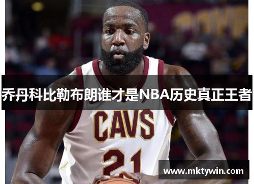 乔丹科比勒布朗谁才是NBA历史真正王者
