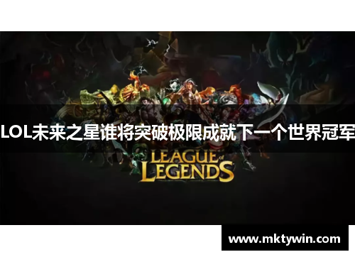 LOL未来之星谁将突破极限成就下一个世界冠军