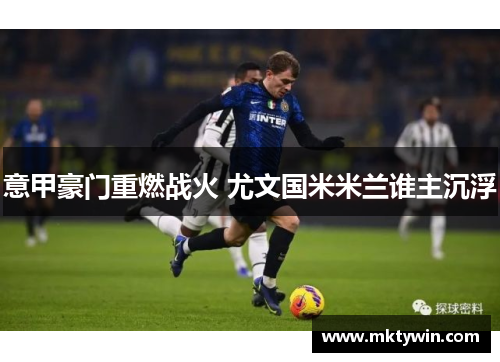 意甲豪门重燃战火 尤文国米米兰谁主沉浮