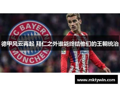 德甲风云再起 拜仁之外谁能终结他们的王朝统治