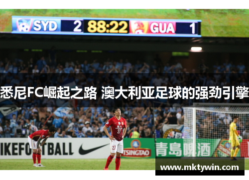 悉尼FC崛起之路 澳大利亚足球的强劲引擎
